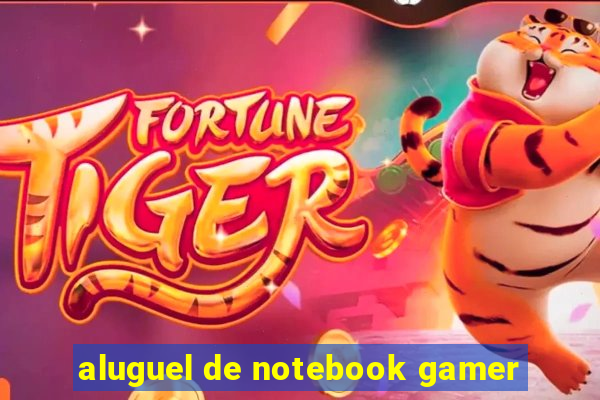 aluguel de notebook gamer